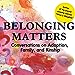 Belonging Matters: Conversations on Adoption, Family, and Kinship by Julie Ryan McGue